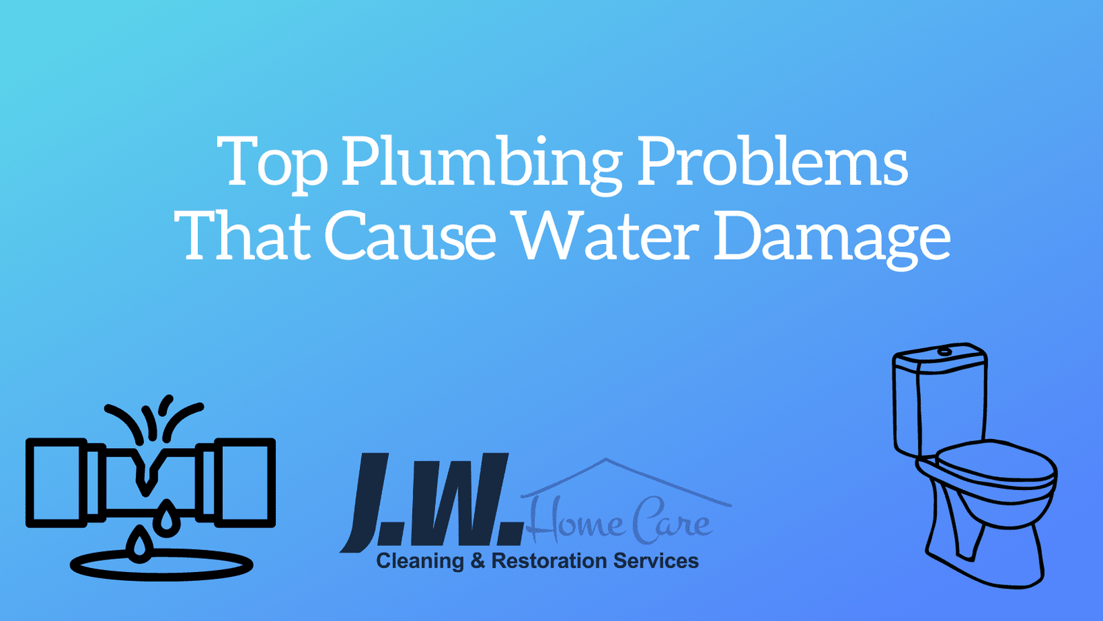 Plumbing Problems That Cause Water Damage JW Home Care