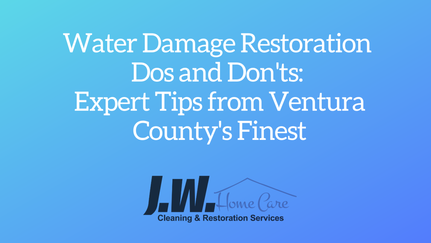 Water Damage Restoration Dos and Don’ts: Expert Tips from Ventura County’s Finest
